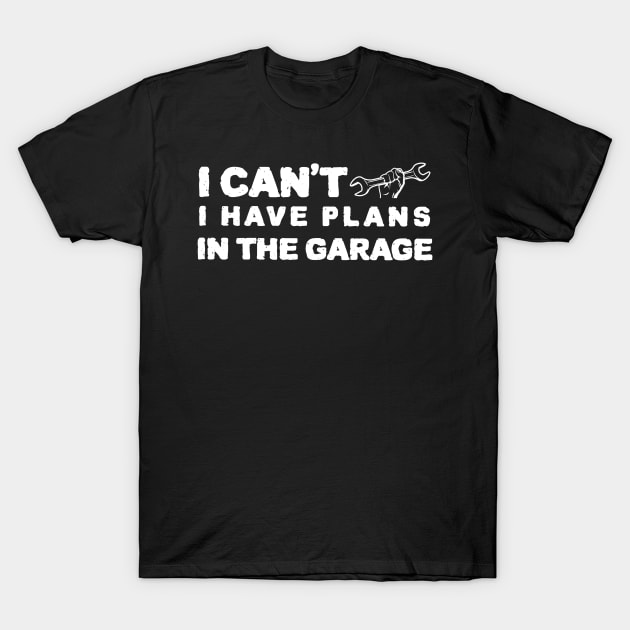 i cant i have plans in the garage T-Shirt by ZenCloak